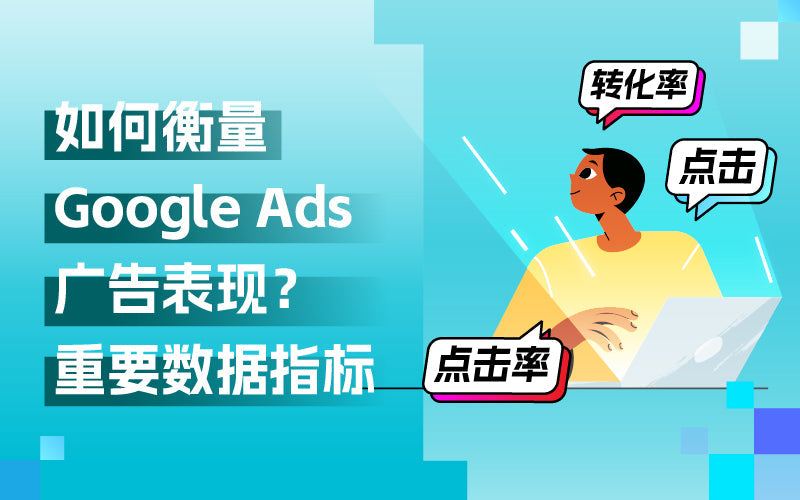有效衡量Google Ads海外广告效果的重要数据指标与提升技巧